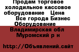 Продам торговое,холодильное,кассовое оборудование › Цена ­ 1 000 - Все города Бизнес » Оборудование   . Владимирская обл.,Муромский р-н